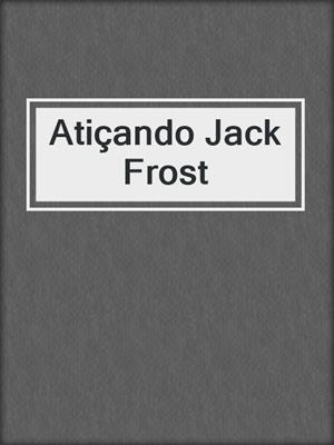 cover image of Atiçando Jack Frost