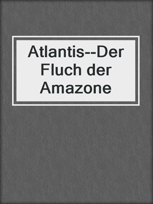 cover image of Atlantis--Der Fluch der Amazone