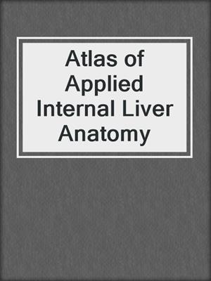Atlas of Applied Internal Liver Anatomy