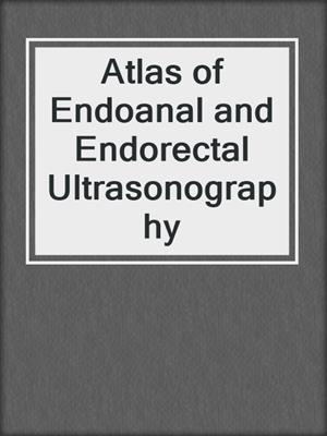 Atlas of Endoanal and Endorectal Ultrasonography
