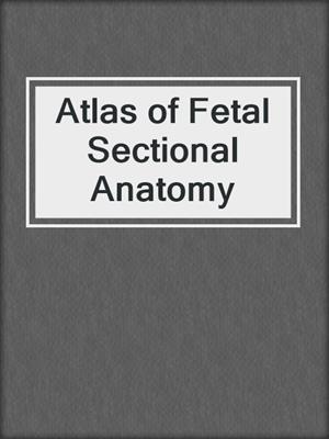 Atlas of Fetal Sectional Anatomy