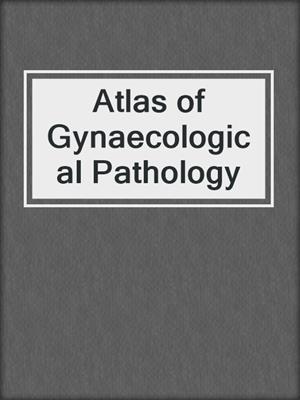 Atlas of Gynaecological Pathology