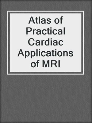 Atlas of Practical Cardiac Applications of MRI