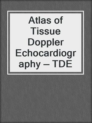 Atlas of Tissue Doppler Echocardiography — TDE