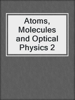 Atoms, Molecules and Optical Physics 2