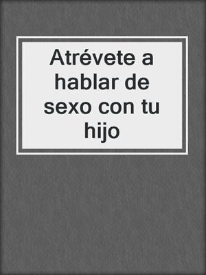 cover image of Atrévete a hablar de sexo con tu hijo