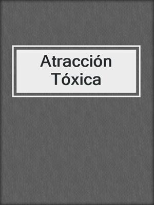 cover image of Atracción Tóxica
