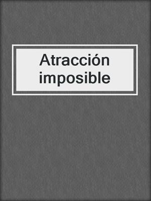 cover image of Atracción imposible