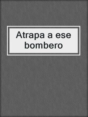 cover image of Atrapa a ese bombero