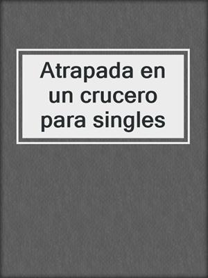 cover image of Atrapada en un crucero para singles