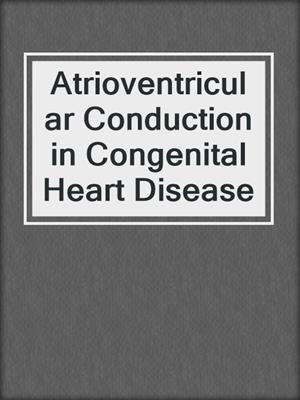 Atrioventricular Conduction in Congenital Heart Disease