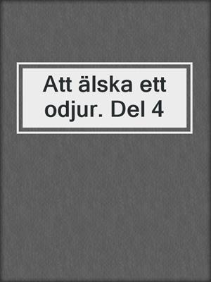 cover image of Att älska ett odjur. Del 4