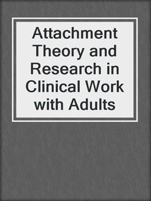 Attachment Theory and Research in Clinical Work with Adults