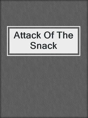cover image of Attack Of The Snack