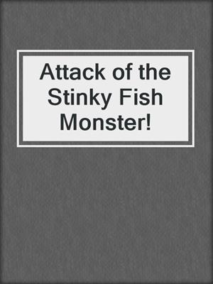 Attack of the Stinky Fish Monster!