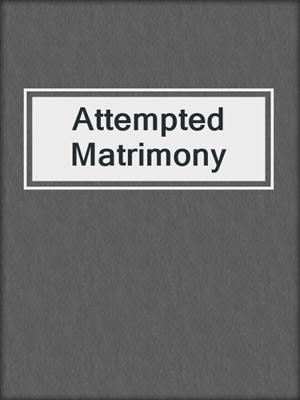 cover image of Attempted Matrimony