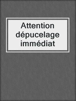 cover image of Attention dépucelage immédiat