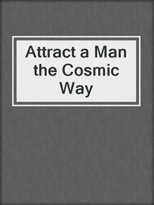 cover image of Attract a Man the Cosmic Way