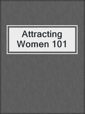 cover image of Attracting Women 101