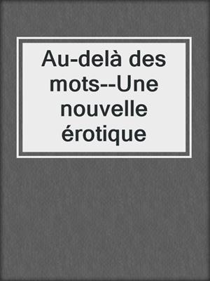 cover image of Au-delà des mots--Une nouvelle érotique