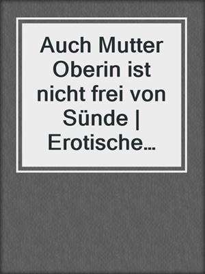 cover image of Auch Mutter Oberin ist nicht frei von Sünde | Erotische Geschichte