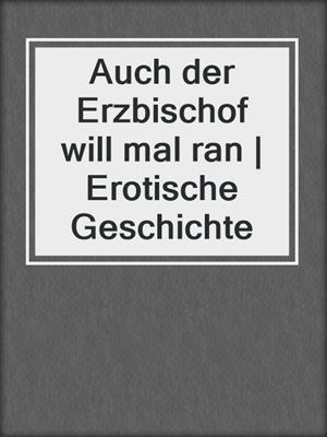 cover image of Auch der Erzbischof will mal ran | Erotische Geschichte