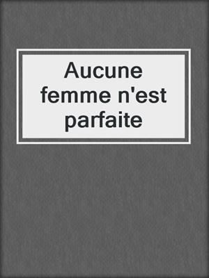 cover image of Aucune femme n'est parfaite