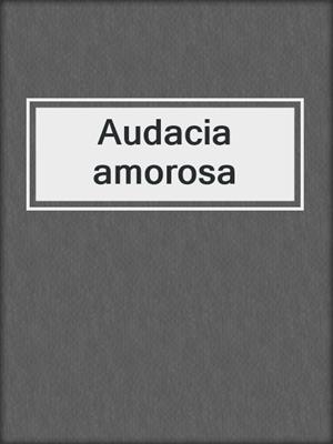 cover image of Audacia amorosa