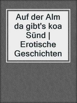 cover image of Auf der Alm da gibt's koa Sünd | Erotische Geschichten