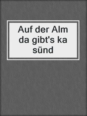 cover image of Auf der Alm da gibt's ka sünd