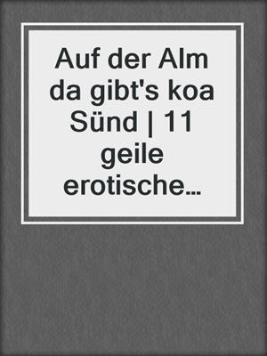 cover image of Auf der Alm da gibt's koa Sünd | 11 geile erotische Geschichten