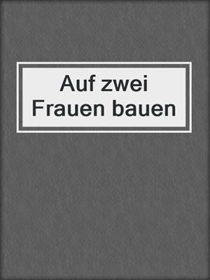 cover image of Auf zwei Frauen bauen