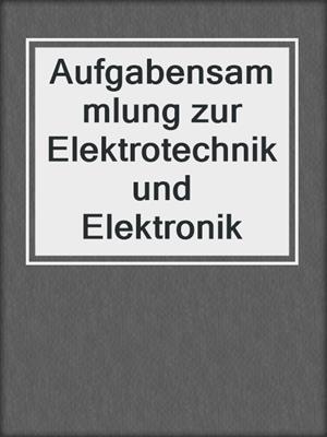 Aufgabensammlung zur Elektrotechnik und Elektronik