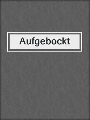 cover image of Aufgebockt