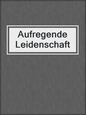 cover image of Aufregende Leidenschaft