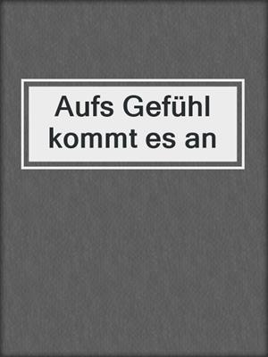 cover image of Aufs Gefühl kommt es an