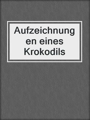 cover image of Aufzeichnungen eines Krokodils
