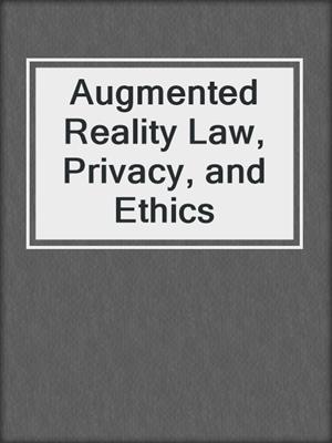 Augmented Reality Law, Privacy, and Ethics