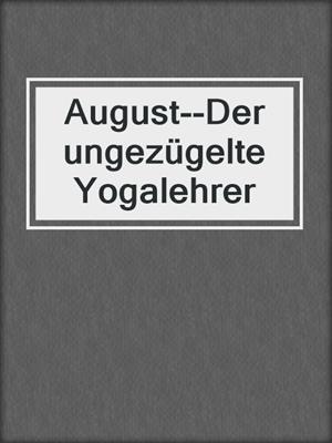 cover image of August--Der ungezügelte Yogalehrer