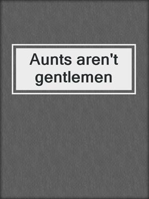 Aunts aren't gentlemen