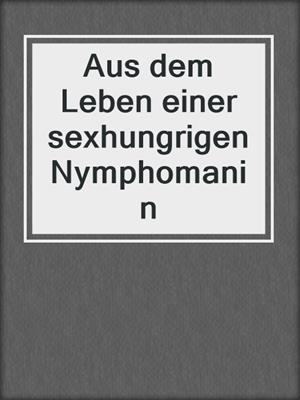 cover image of Aus dem Leben einer sexhungrigen Nymphomanin