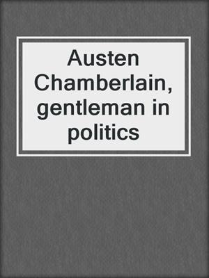 Austen Chamberlain, gentleman in politics