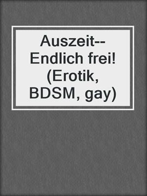 cover image of Auszeit--Endlich frei! (Erotik, BDSM, gay)