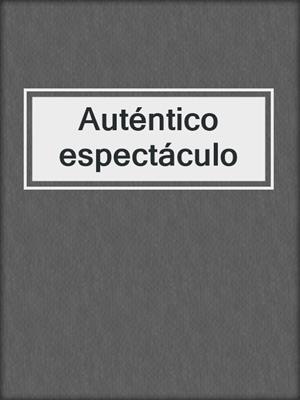cover image of Auténtico espectáculo