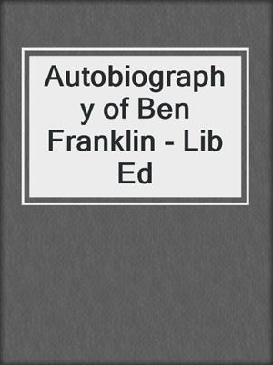 Autobiography of Ben Franklin - Lib Ed