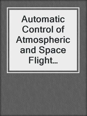 Automatic Control of Atmospheric and Space Flight Vehicles