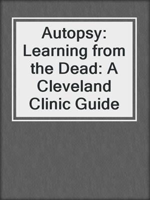 Autopsy: Learning from the Dead: A Cleveland Clinic Guide