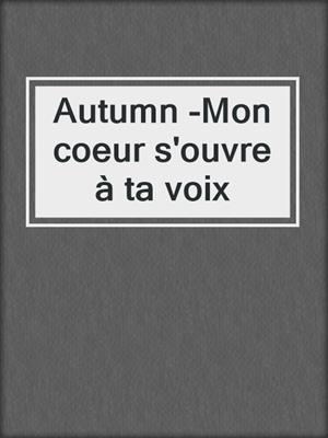 cover image of Autumn -Mon coeur s'ouvre à ta voix