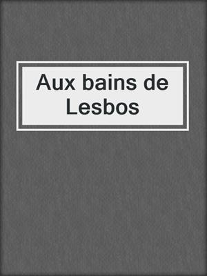 cover image of Aux bains de Lesbos