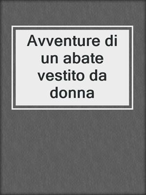 cover image of Avventure di un abate vestito da donna